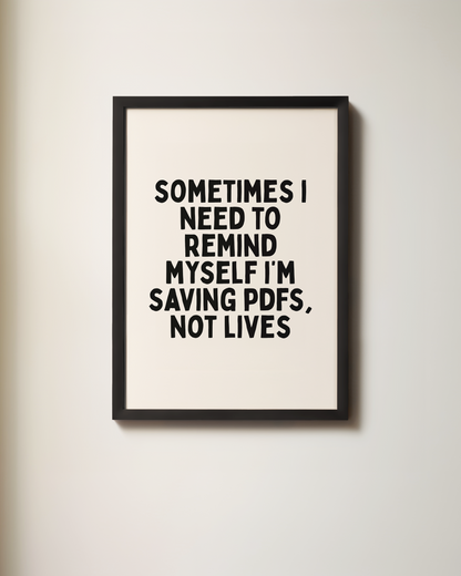 Sometimes I Need To Remind Myself I’m Saving PDFs Not Lives | Art Print