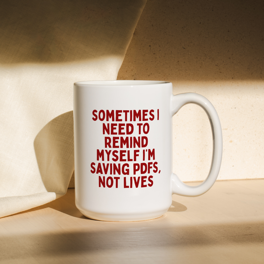 Sometimes I Need To Remind Myself I'm Saving PDFs, Not Lives | Mug
