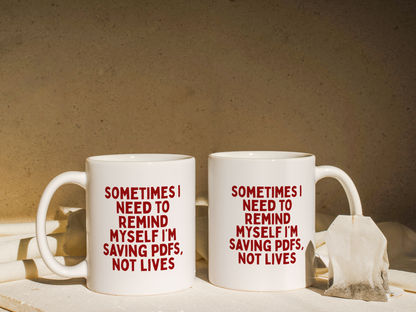 Sometimes I Need To Remind Myself I'm Saving PDFs, Not Lives | Mug