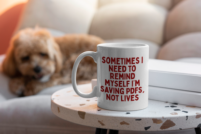 Sometimes I Need To Remind Myself I'm Saving PDFs, Not Lives | Mug