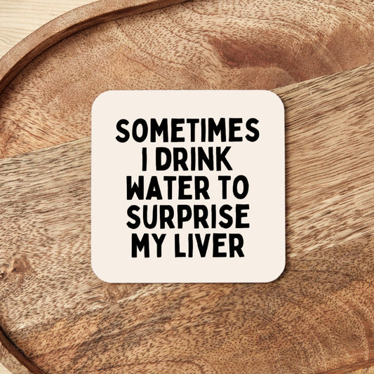 Sometimes I Drink Water To Surprise My Liver | Coaster