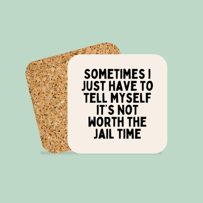 Sometimes I Just Have To Tell Myself It's Not Worth The Jail Time | Coaster