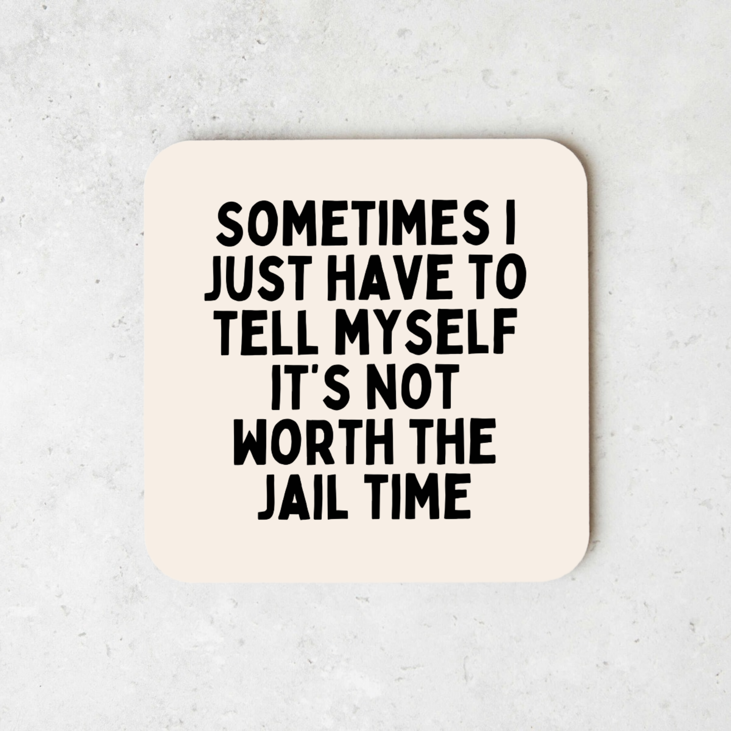 Sometimes I Just Have To Tell Myself It's Not Worth The Jail Time | Coaster