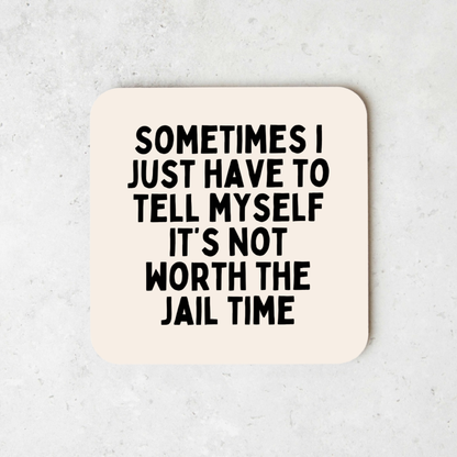 Sometimes I Just Have To Tell Myself It's Not Worth The Jail Time | Coaster
