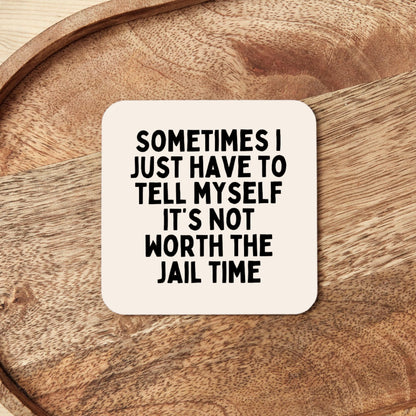 Sometimes I Just Have To Tell Myself It's Not Worth The Jail Time | Coaster