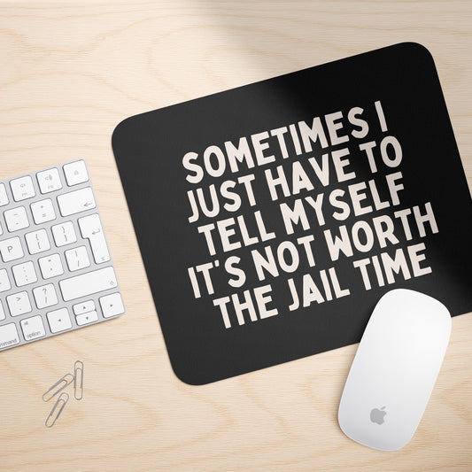 Sometimes I Just Have To Tell Myself It's Not Worth The Jail Time | Mouse Mat