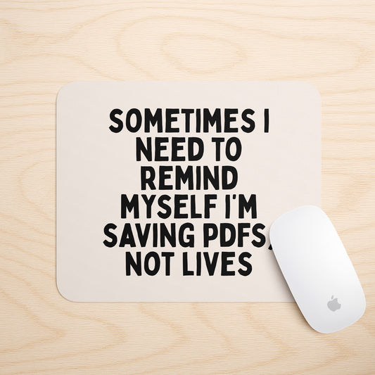 Sometimes I Need To Remind Myself I'm Saving PDFs, Not Lives | Mouse Mat