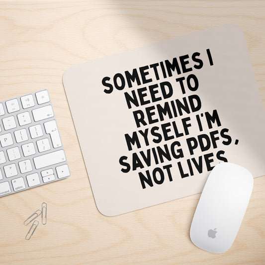 Sometimes I Need To Remind Myself I'm Saving PDFs, Not Lives | Mouse Mat