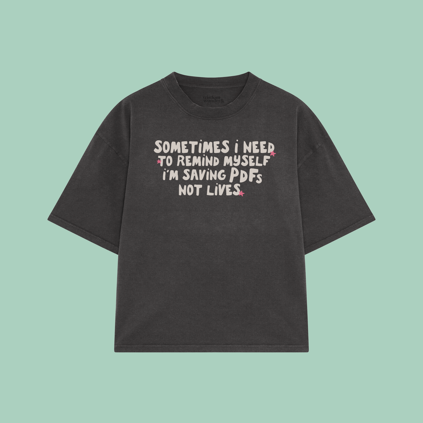 Sometimes I Need To Remind Myself I'm Saving PDFs Not Lives | Boxy T Shirt