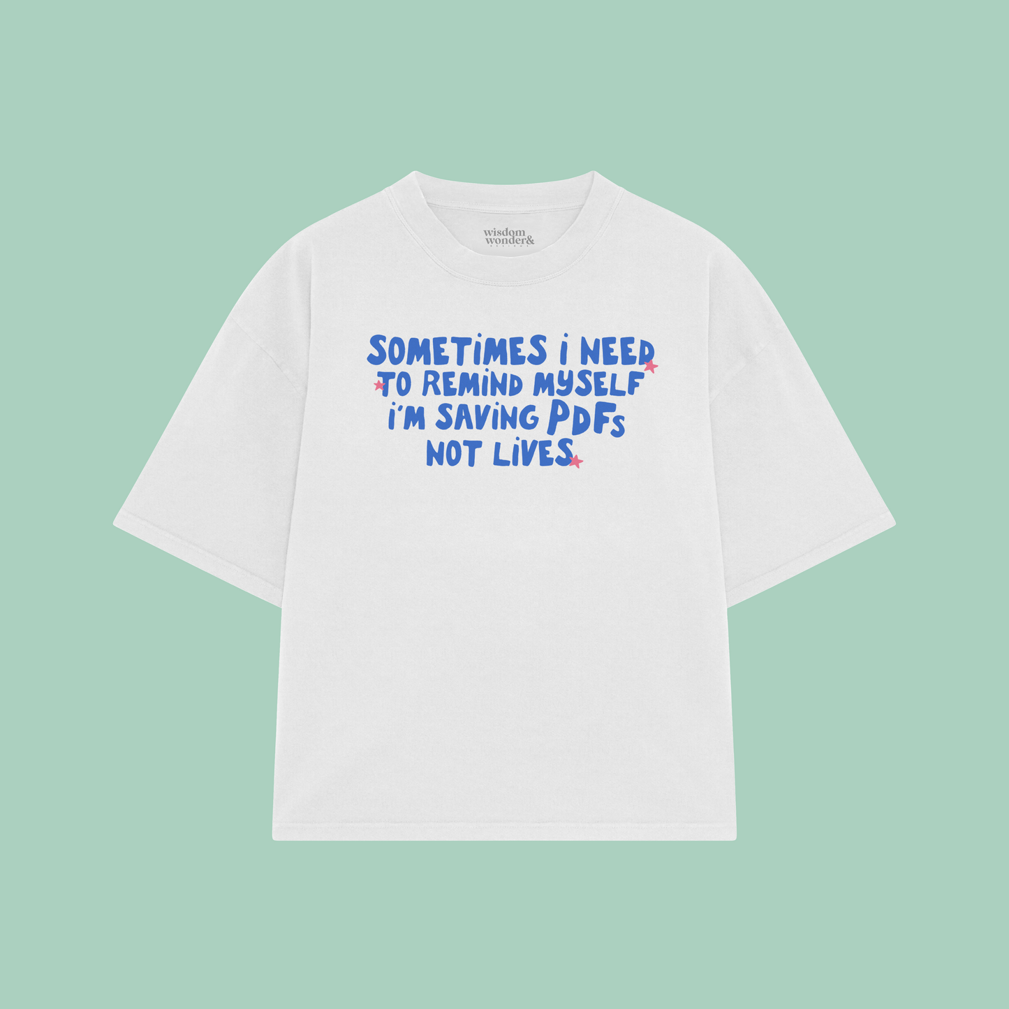 Sometimes I Need To Remind Myself I'm Saving PDFs Not Lives | Boxy T Shirt