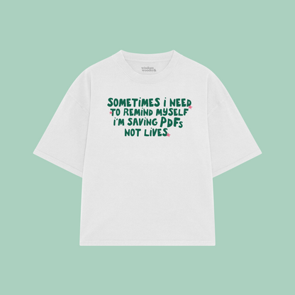Sometimes I Need To Remind Myself I'm Saving PDFs Not Lives | Boxy T Shirt