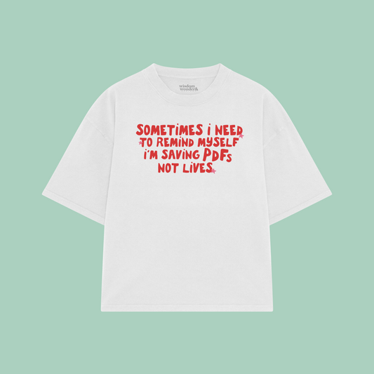 Sometimes I Need To Remind Myself I'm Saving PDFs Not Lives | Boxy T Shirt