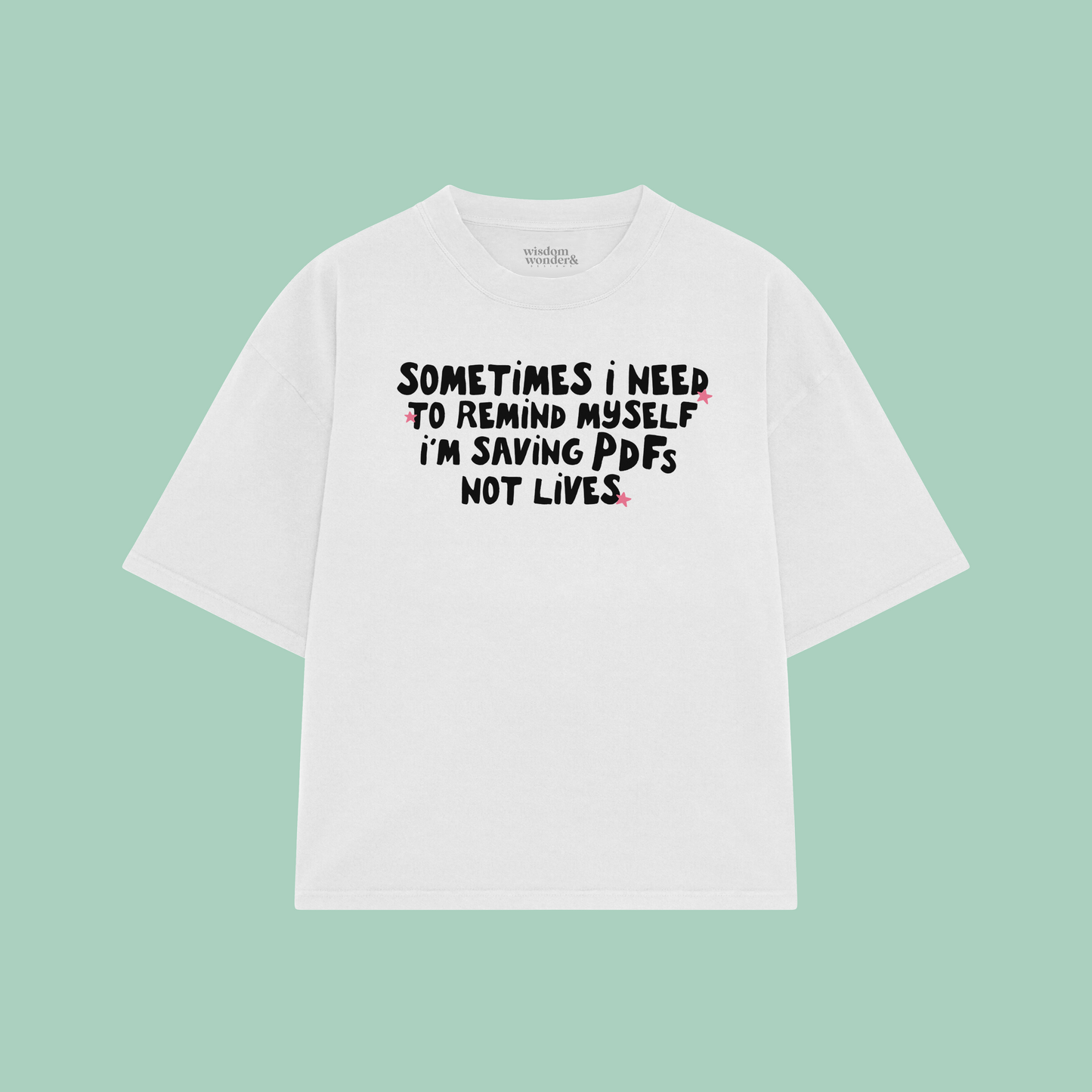 Sometimes I Need To Remind Myself I'm Saving PDFs Not Lives | Boxy T Shirt