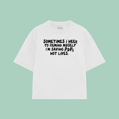 Sometimes I Need To Remind Myself I'm Saving PDFs Not Lives | Boxy T Shirt