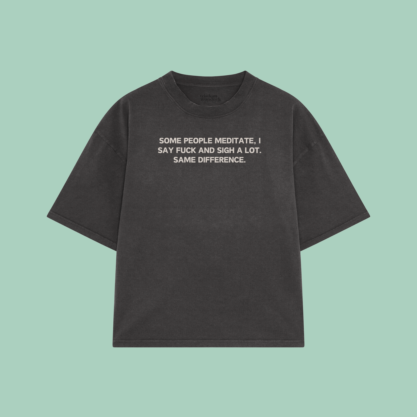 Some People Meditate, I Say Fuck And Sigh A Lot | Boxy T Shirt