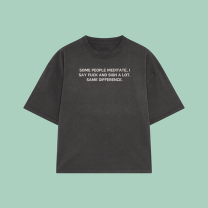 Some People Meditate, I Say Fuck And Sigh A Lot | Boxy T Shirt