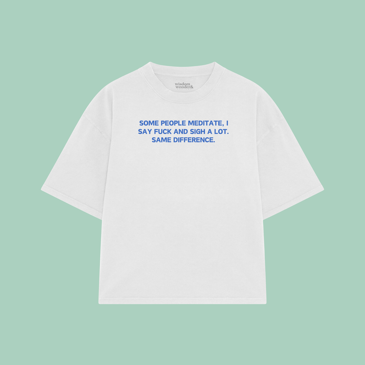 Some People Meditate, I Say Fuck And Sigh A Lot | Boxy T Shirt