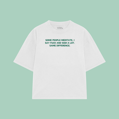 Some People Meditate, I Say Fuck And Sigh A Lot | Boxy T Shirt