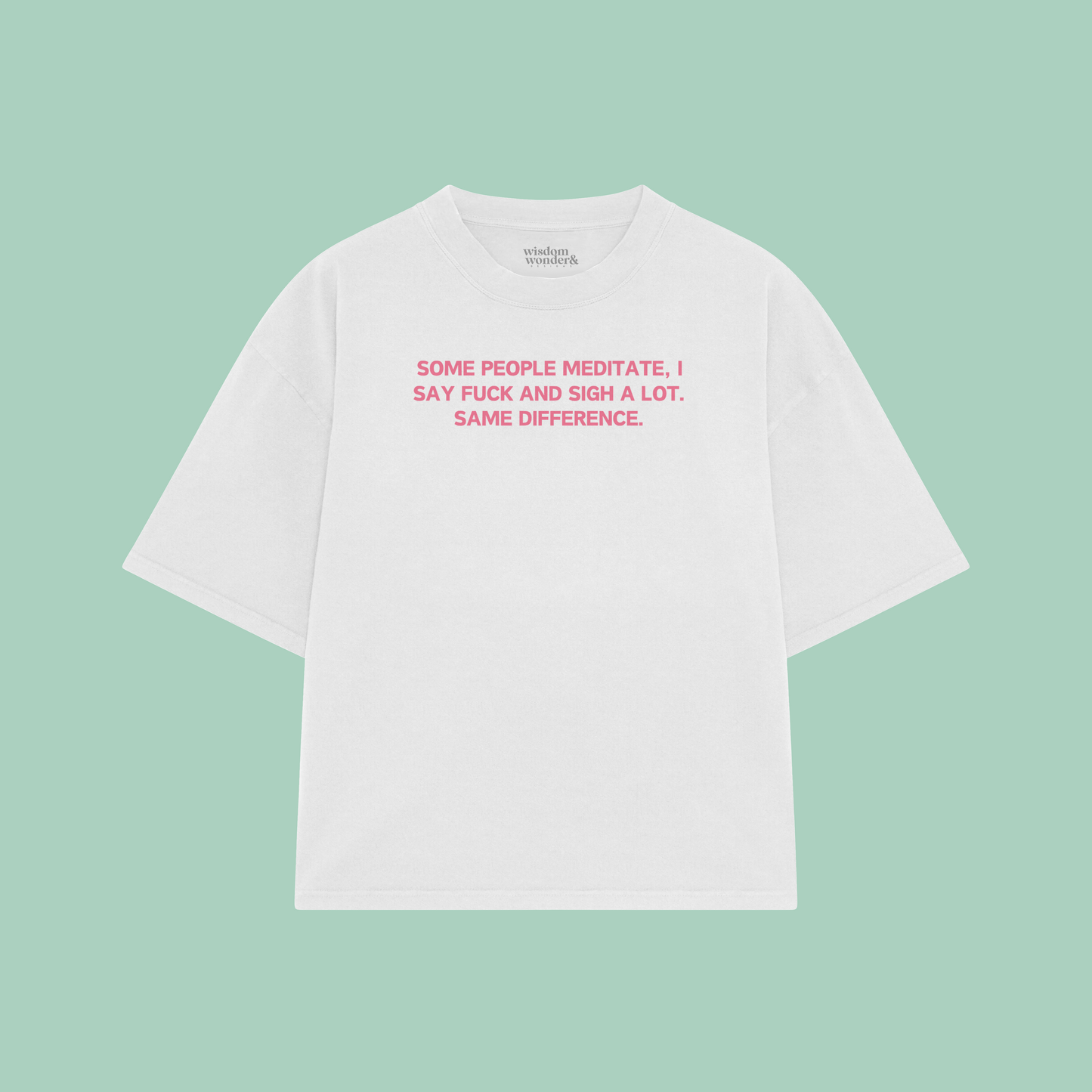 Some People Meditate, I Say Fuck And Sigh A Lot | Boxy T Shirt