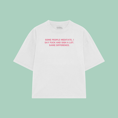 Some People Meditate, I Say Fuck And Sigh A Lot | Boxy T Shirt