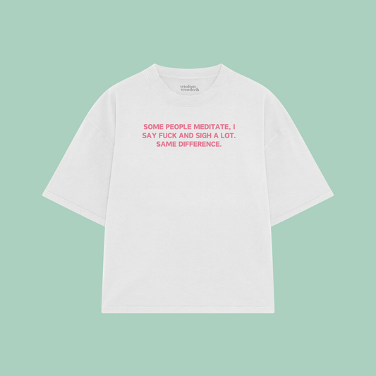 Some People Meditate, I Say Fuck And Sigh A Lot | Boxy T Shirt