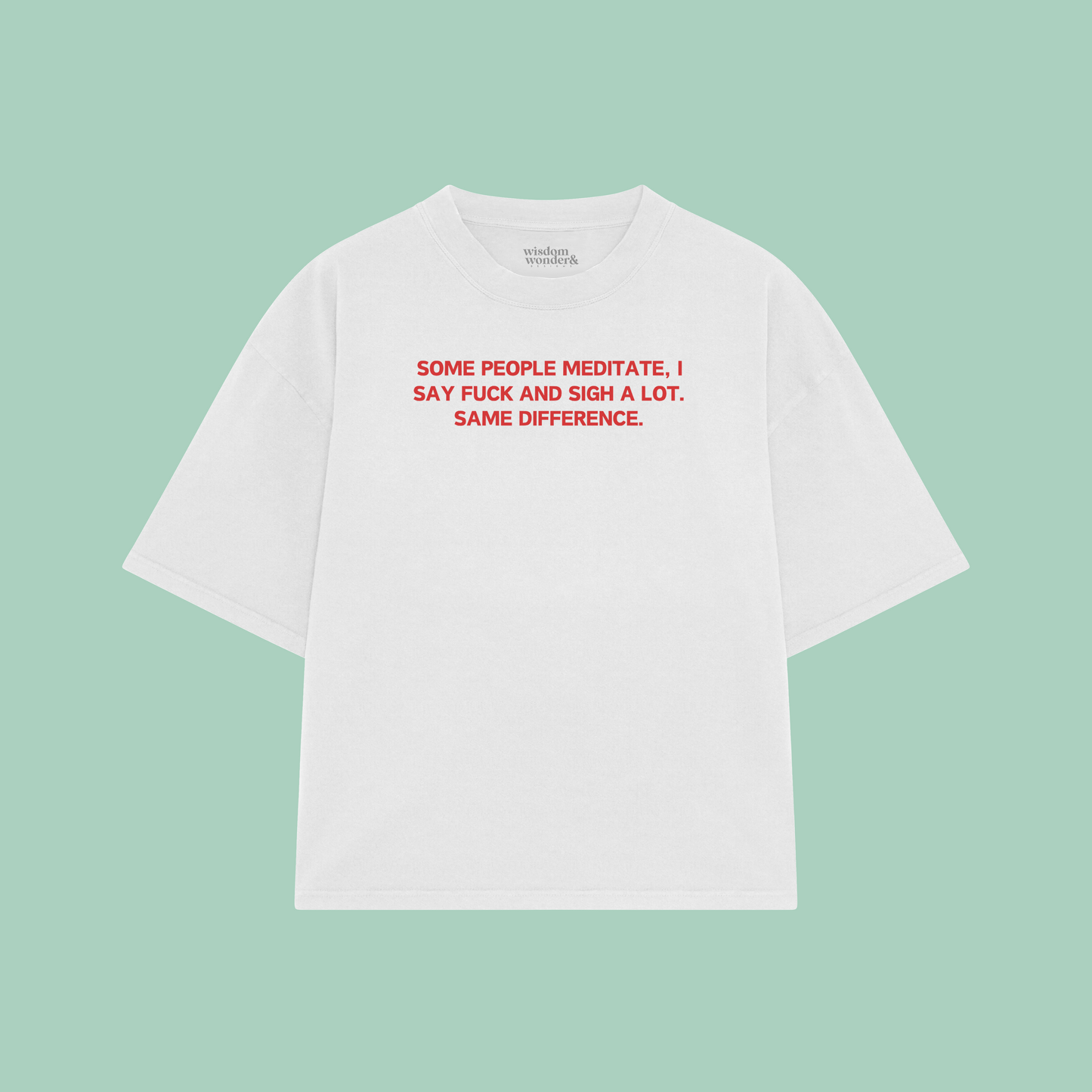 Some People Meditate, I Say Fuck And Sigh A Lot | Boxy T Shirt