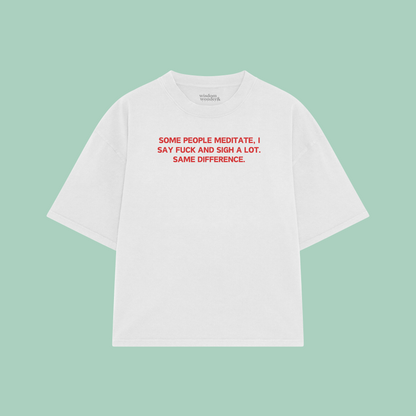 Some People Meditate, I Say Fuck And Sigh A Lot | Boxy T Shirt