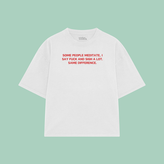 Some People Meditate, I Say Fuck And Sigh A Lot | Boxy T Shirt