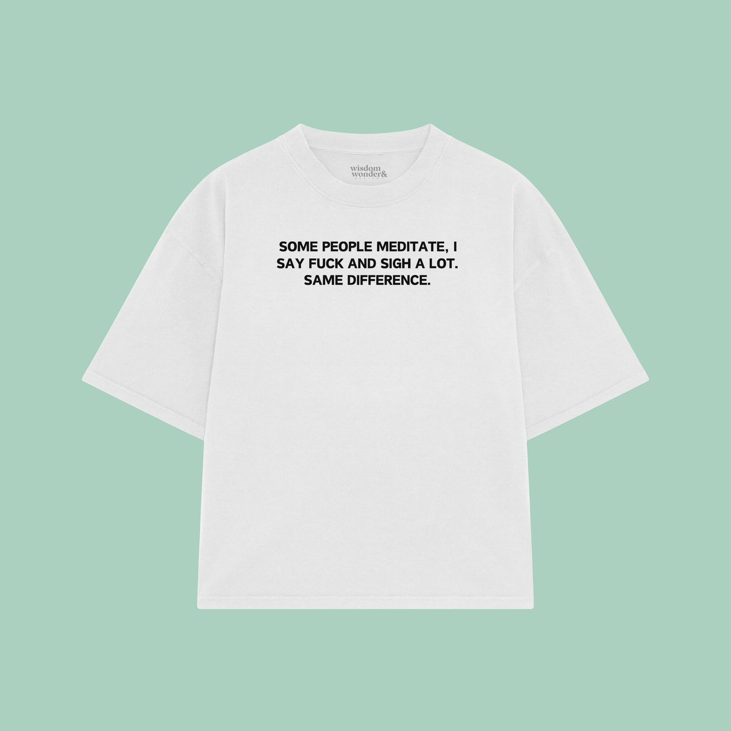 Some People Meditate, I Say Fuck And Sigh A Lot | Boxy T Shirt