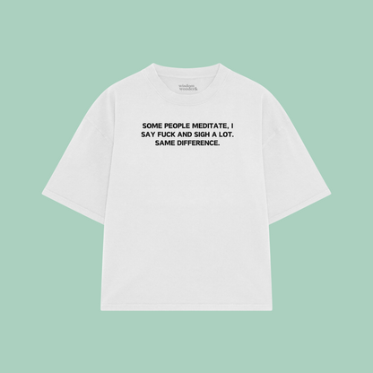 Some People Meditate, I Say Fuck And Sigh A Lot | Boxy T Shirt