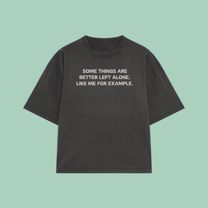 Some Things Are Better Left Alone, Like Me For Example | Boxy T Shirt