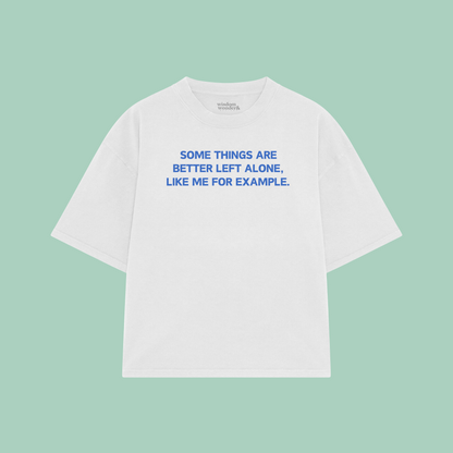 Some Things Are Better Left Alone, Like Me For Example | Boxy T Shirt
