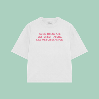 Some Things Are Better Left Alone, Like Me For Example | Boxy T Shirt