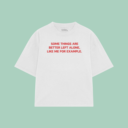 Some Things Are Better Left Alone, Like Me For Example | Boxy T Shirt