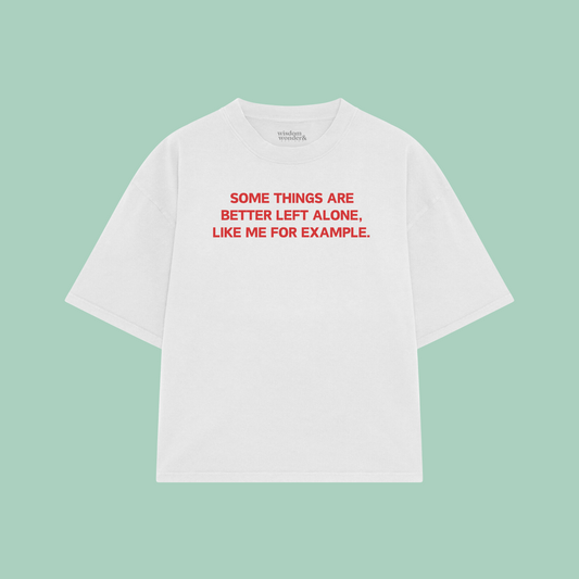 Some Things Are Better Left Alone, Like Me For Example | Boxy T Shirt