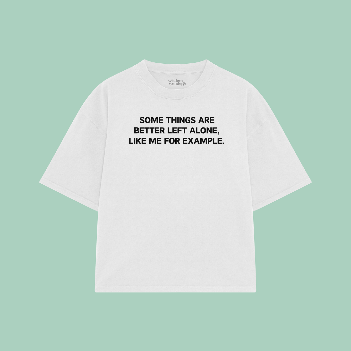 Some Things Are Better Left Alone, Like Me For Example | Boxy T Shirt