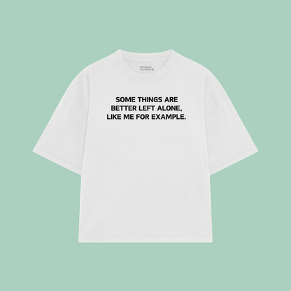 Some Things Are Better Left Alone, Like Me For Example | Boxy T Shirt
