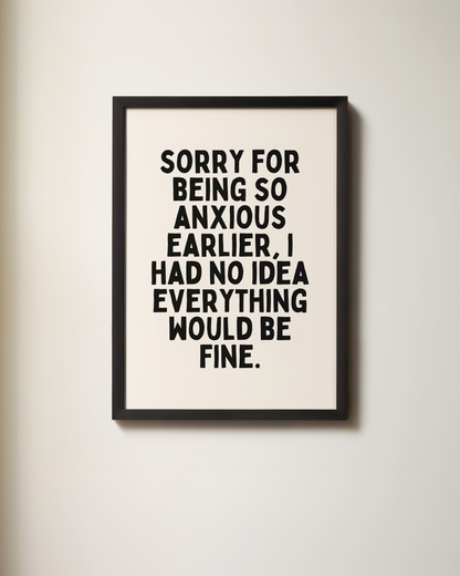 Sorry For Being Anxious Earlier | Art Print