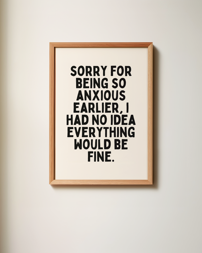 Sorry For Being Anxious Earlier | Art Print