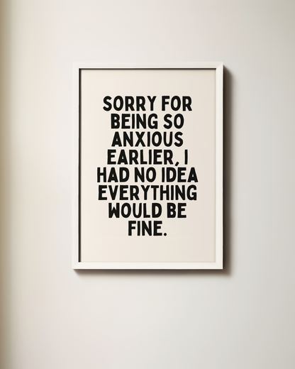 Sorry For Being Anxious Earlier | Art Print
