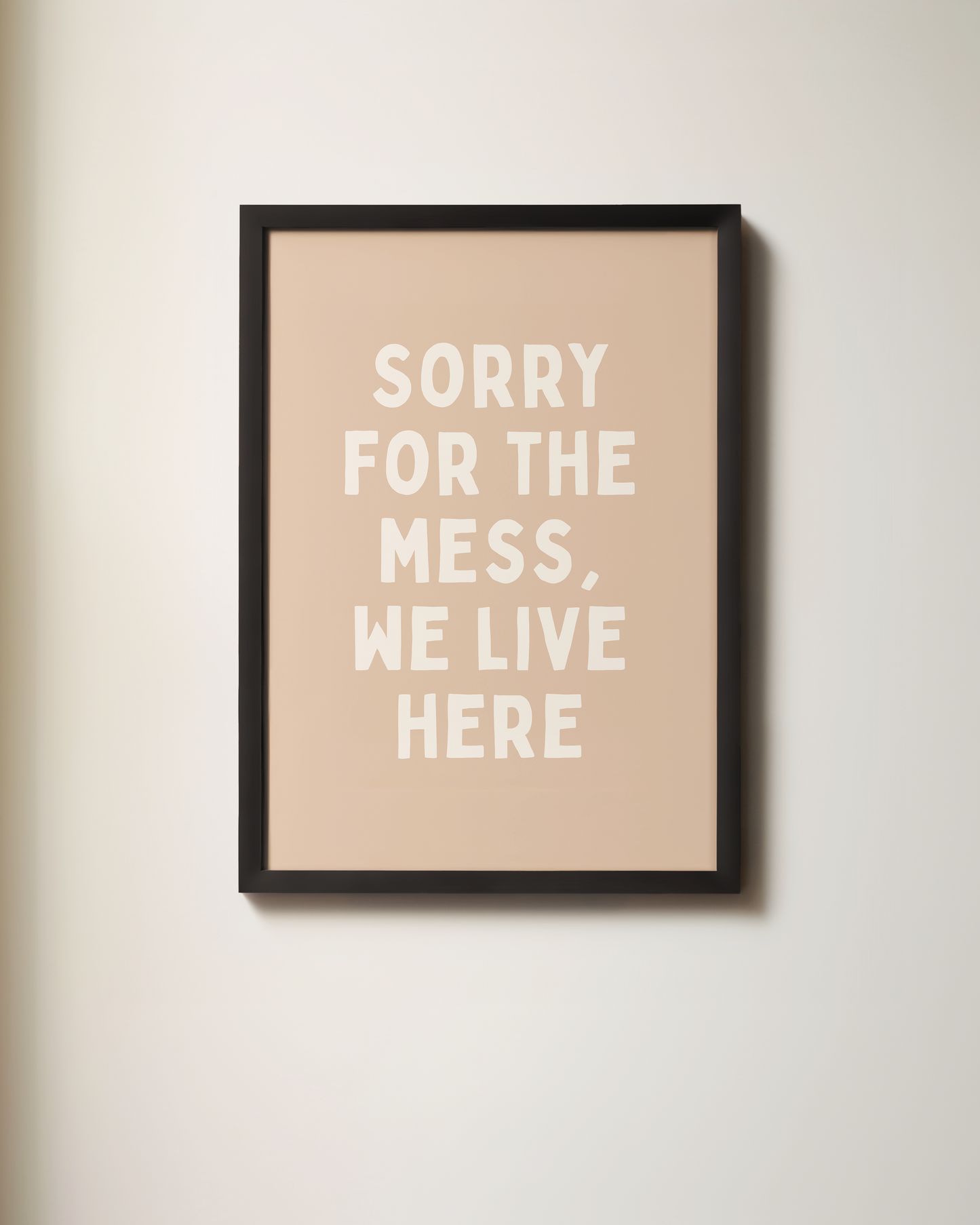 Sorry For The Mess, We Live Here | Wall Art Print