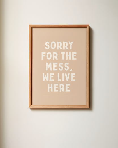 Sorry For The Mess, We Live Here | Wall Art Print