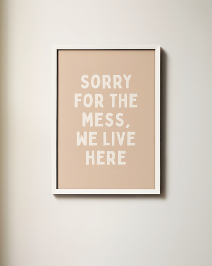 Sorry For The Mess, We Live Here | Wall Art Print