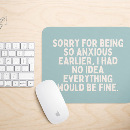 Sorry For Being So Anxious Earlier | Mouse Mat