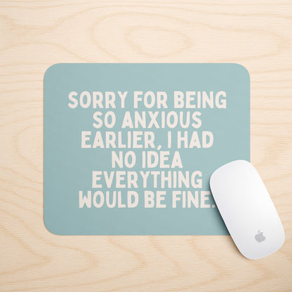 Sorry For Being So Anxious Earlier | Mouse Mat