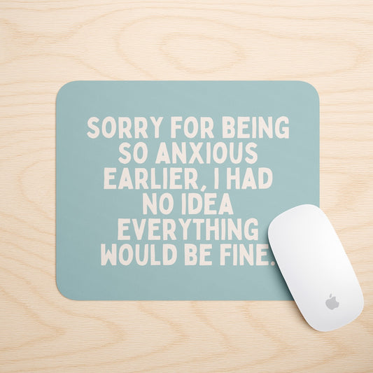 Sorry For Being So Anxious Earlier | Mouse Mat