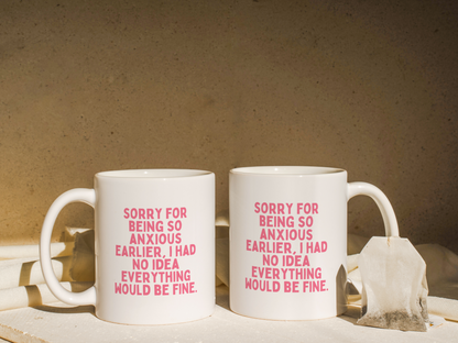 Sorry For Being So Anxious, I Had No Idea Everything Would Be Fine | Mug