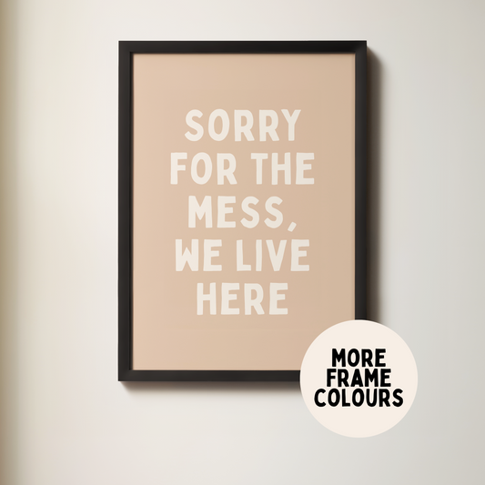 WISDOM & WONDER X HEY WONDER | Framed | Sorry For The Mess, We Live Here | Cream & Toast | Wall Art Print