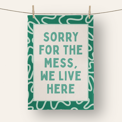 Sorry For The Mess, We Live Here | Tea Towel