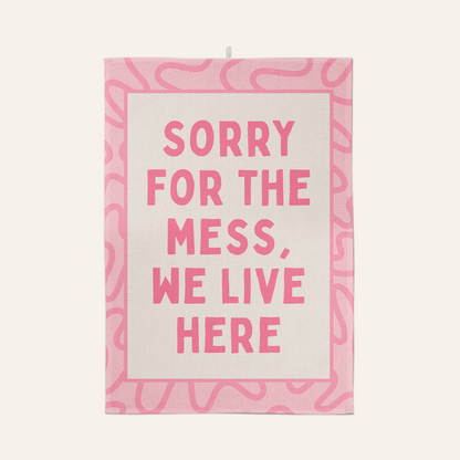 Sorry For The Mess, We Live Here | Tea Towel